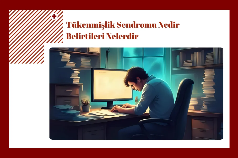 Tükenmişlik Sendromu Nedir Belirtileri Nelerdir?
