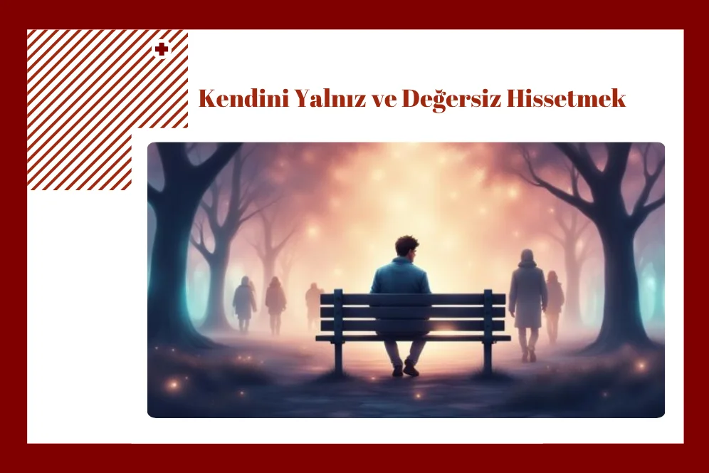 Kendini Yalnız ve Değersiz Hissetmek